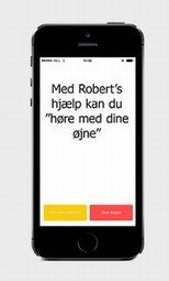 An iPhone's screen with text written in Danish, "With Robert, you can hear with your eyes".  There are two buttons on the bottom: a yellow one "Click here to speak" and a red one "Stop Robert".